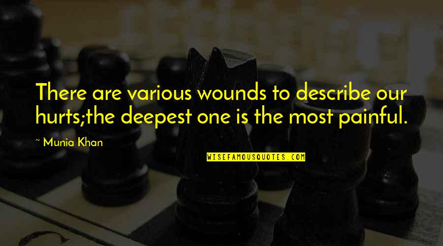 Deep Wounds Quotes By Munia Khan: There are various wounds to describe our hurts;the