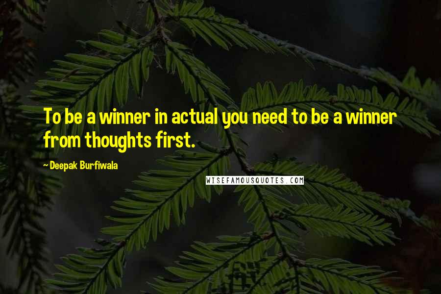 Deepak Burfiwala quotes: To be a winner in actual you need to be a winner from thoughts first.