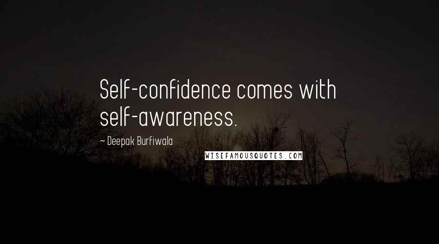 Deepak Burfiwala quotes: Self-confidence comes with self-awareness.