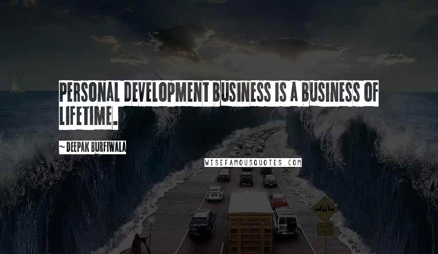 Deepak Burfiwala quotes: Personal development business is a business of lifetime.