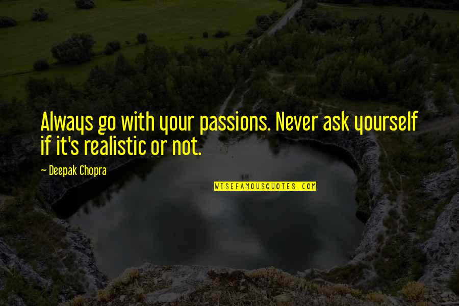 Deepak Chopra Inspirational Quotes By Deepak Chopra: Always go with your passions. Never ask yourself