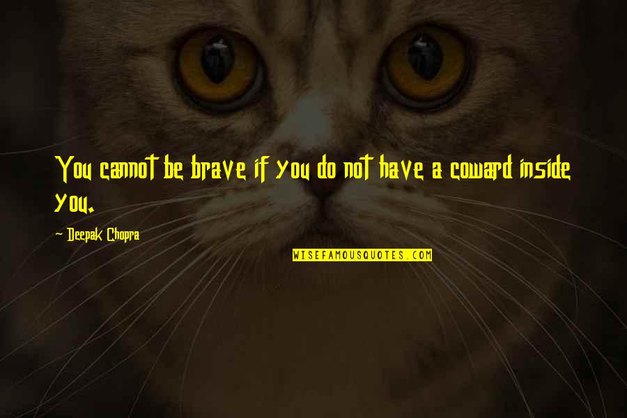 Deepak Chopra Inspirational Quotes By Deepak Chopra: You cannot be brave if you do not