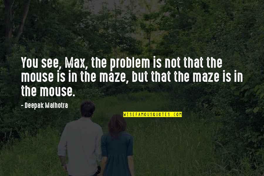 Deepak Malhotra Quotes By Deepak Malhotra: You see, Max, the problem is not that