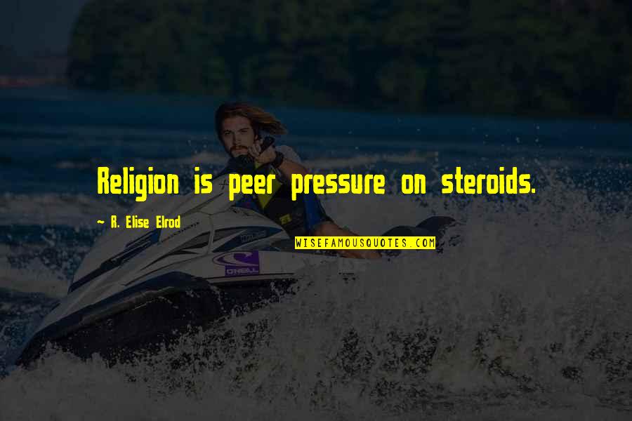 Deepak Malhotra Quotes By R. Elise Elrod: Religion is peer pressure on steroids.
