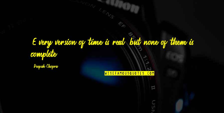 Deepak Quotes By Deepak Chopra: (E)very version of time is real, but none Deepak Quotes By Deepak Chopra: (E)very version of time is real, but none