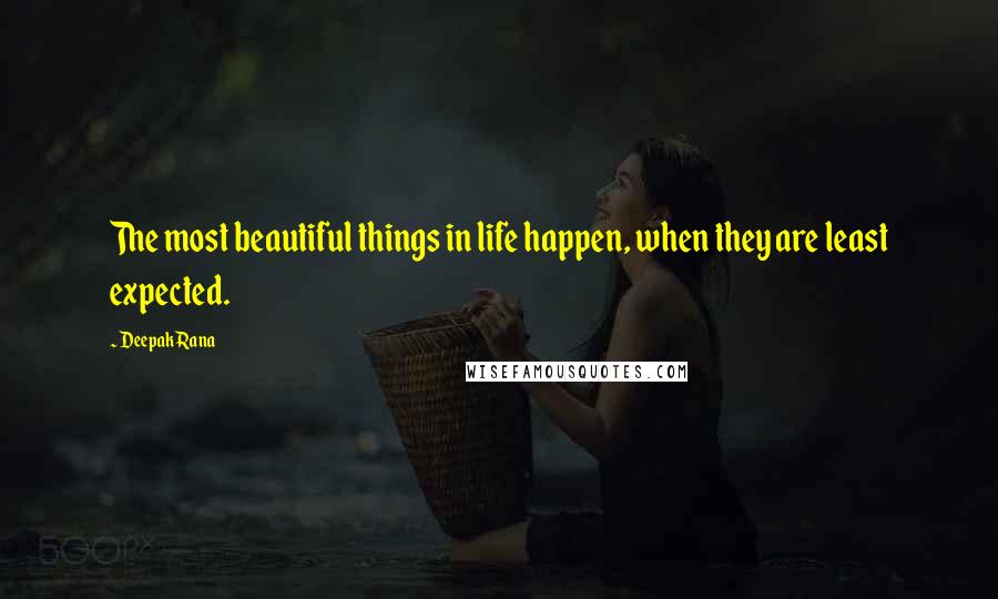 Deepak Rana quotes: The most beautiful things in life happen, when they are least expected.