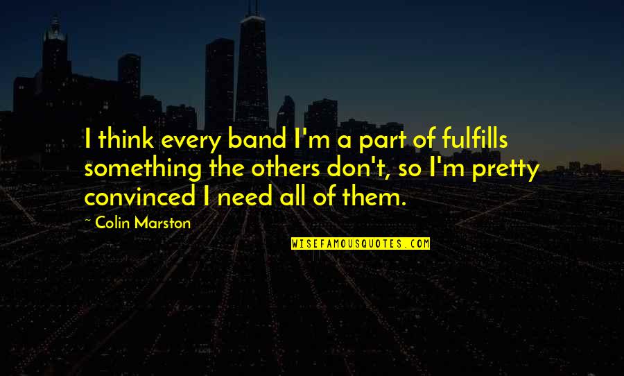 Deepali Issar Quotes By Colin Marston: I think every band I'm a part of Deepali Issar Quotes By Colin Marston: I think every band I'm a part of