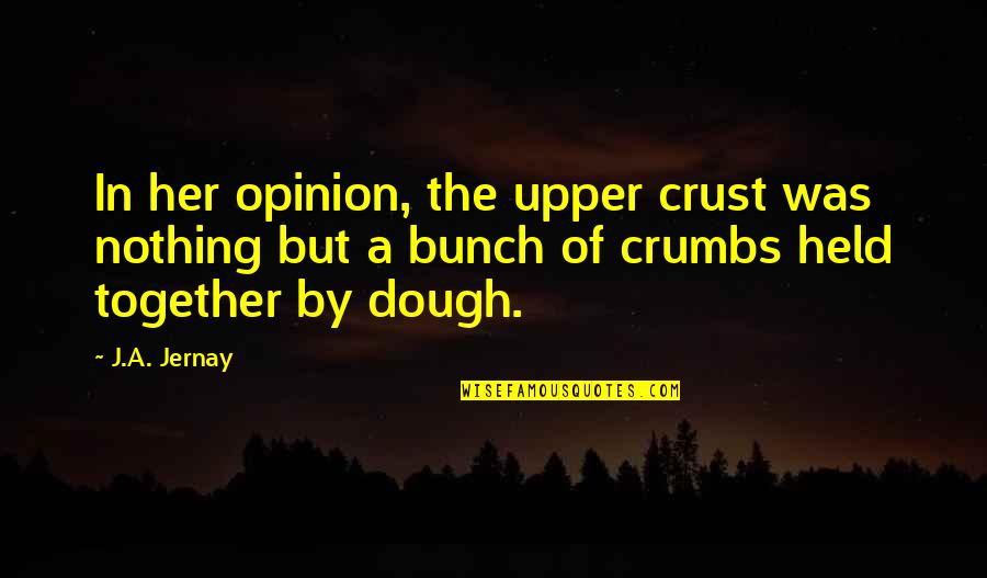 Deepali Issar Quotes By J.A. Jernay: In her opinion, the upper crust was nothing Deepali Issar Quotes By J.A. Jernay: In her opinion, the upper crust was nothing