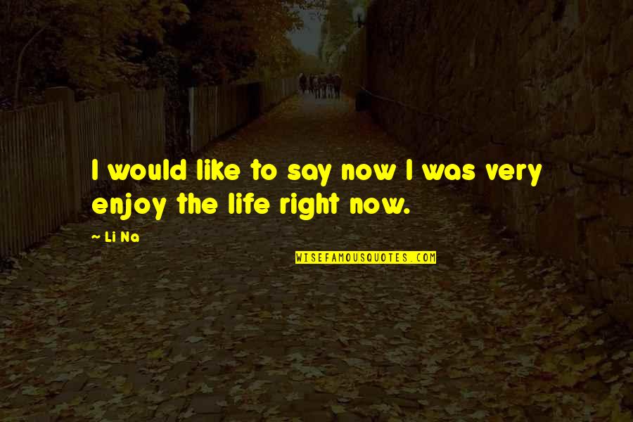Deepali Quotes By Li Na: I would like to say now I was