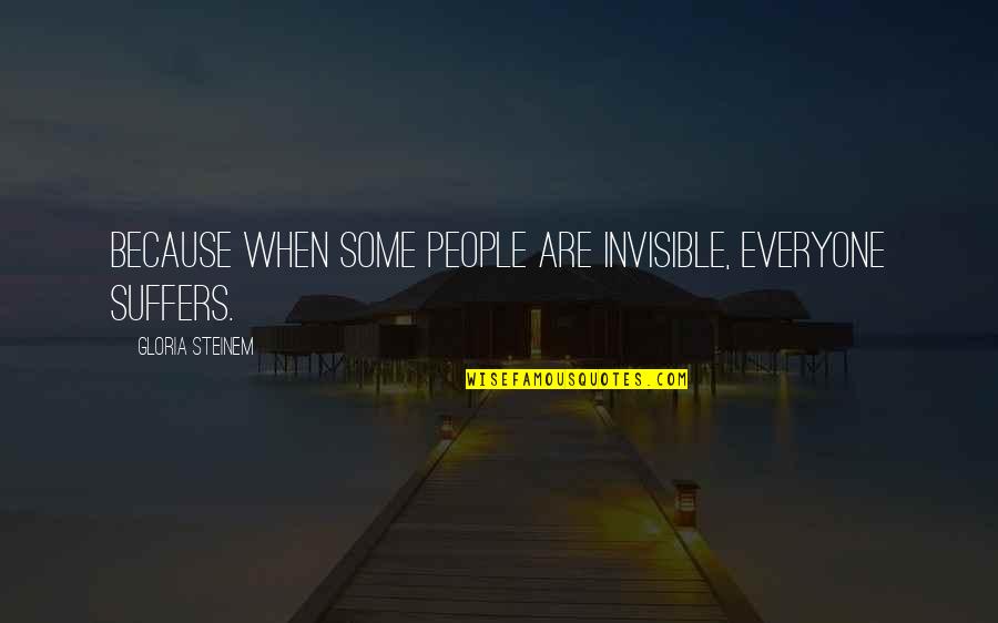 Deepam Quotes By Gloria Steinem: Because when some people are invisible, everyone suffers. Deepam Quotes By Gloria Steinem: Because when some people are invisible, everyone suffers.