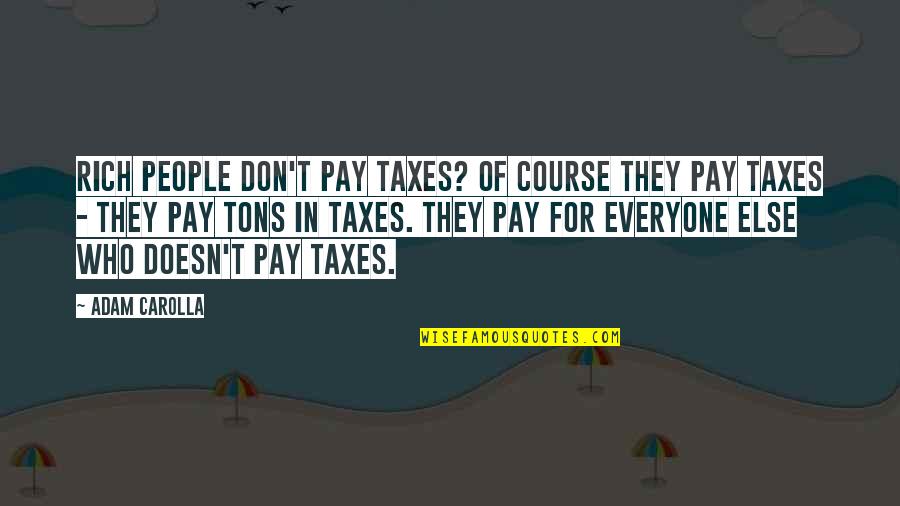 Deepan Patel Quotes By Adam Carolla: Rich people don't pay taxes? Of course they