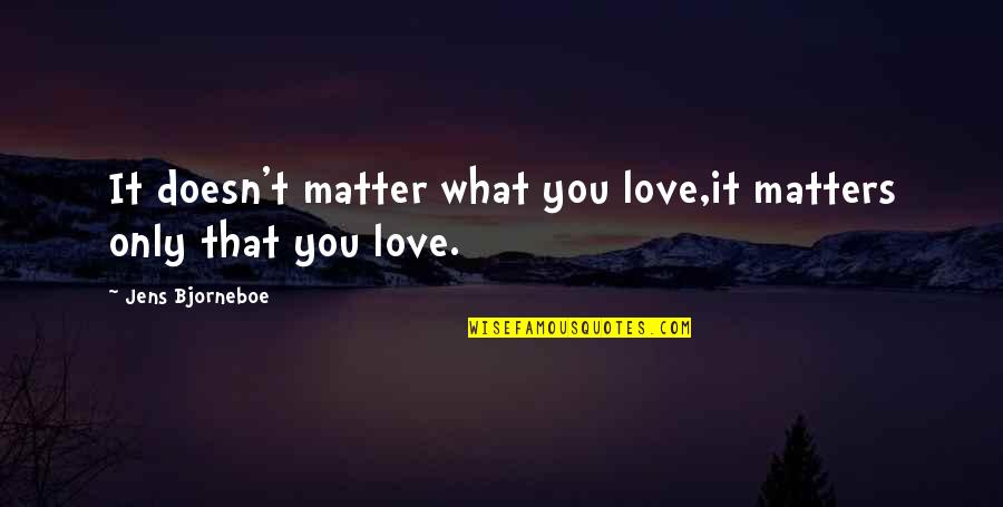 Deepand Quotes By Jens Bjorneboe: It doesn't matter what you love,it matters only