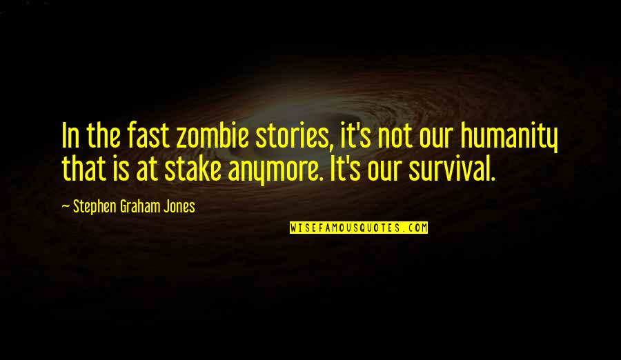 Deepand Quotes By Stephen Graham Jones: In the fast zombie stories, it's not our