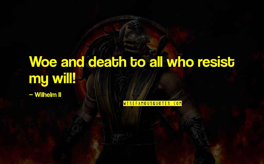 Deepand Quotes By Wilhelm II: Woe and death to all who resist my Deepand Quotes By Wilhelm II: Woe and death to all who resist my