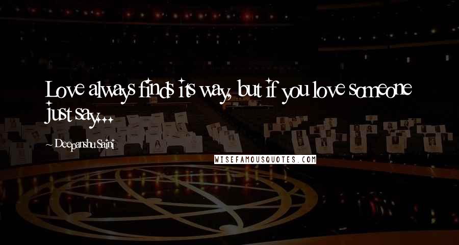 Deepanshu Saini quotes: Love always finds its way, but if you love someone just say...