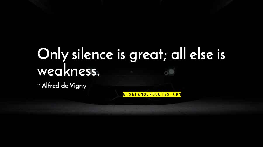 Deepavali Funny Quotes By Alfred De Vigny: Only silence is great; all else is weakness. Deepavali Funny Quotes By Alfred De Vigny: Only silence is great; all else is weakness.