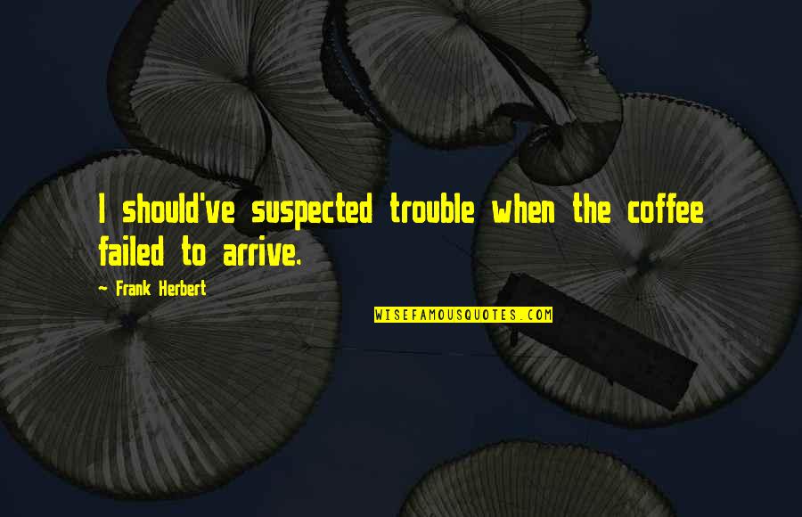 Deepavali In Telugu Quotes By Frank Herbert: I should've suspected trouble when the coffee failed Deepavali In Telugu Quotes By Frank Herbert: I should've suspected trouble when the coffee failed