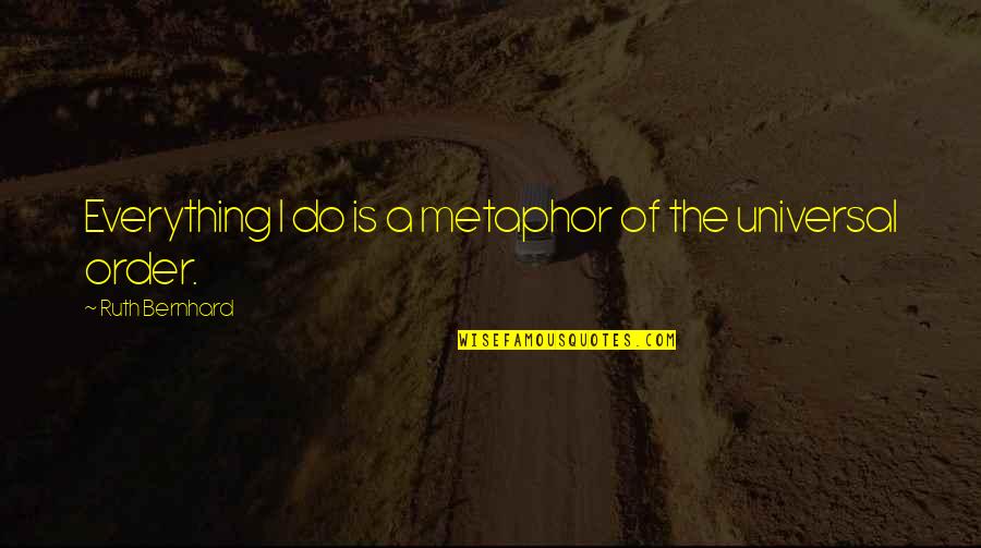 Deepavali Malayalam Quotes By Ruth Bernhard: Everything I do is a metaphor of the