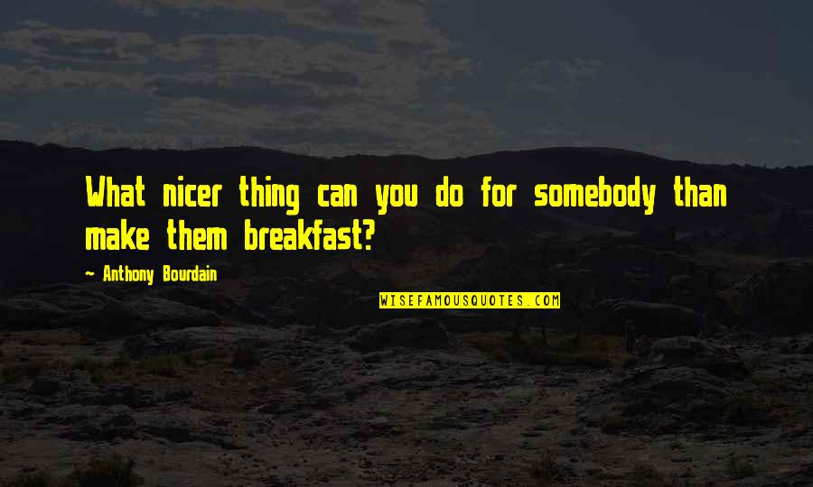 Deepcompassion Quotes By Anthony Bourdain: What nicer thing can you do for somebody