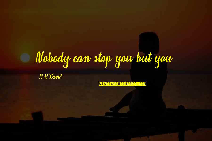 Deepcompassion Quotes By N.K.David: Nobody can stop you but you.