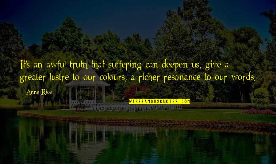Deepen Quotes By Anne Rice: It's an awful truth that suffering can deepen