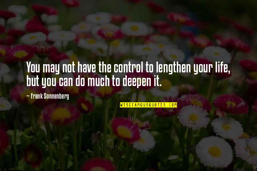 Deepen Quotes By Frank Sonnenberg: You may not have the control to lengthen