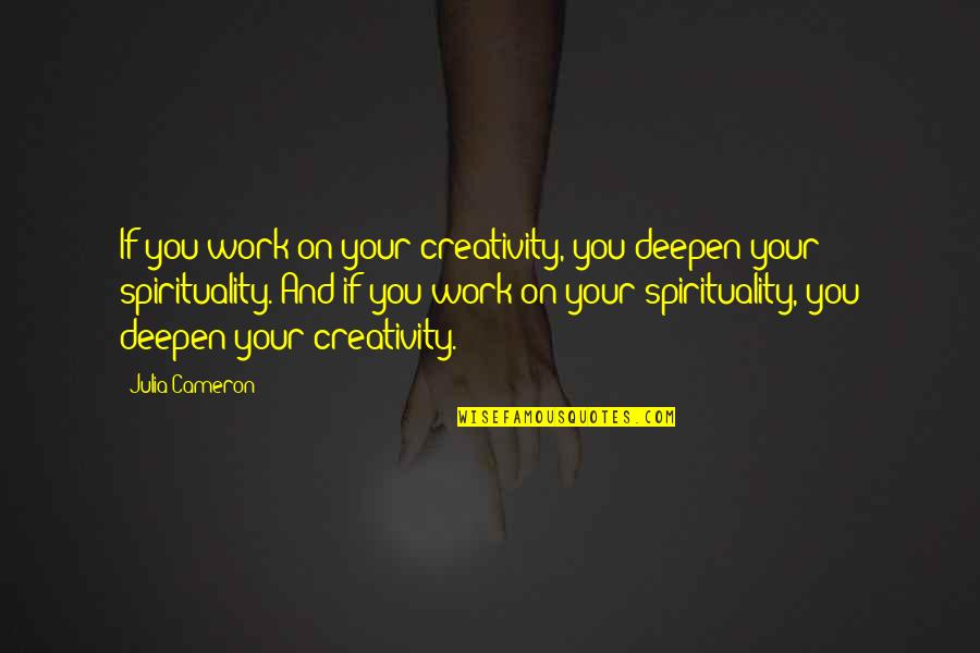 Deepen Quotes By Julia Cameron: If you work on your creativity, you deepen