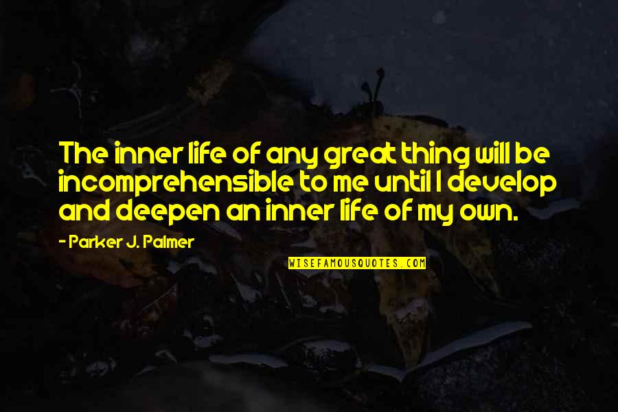 Deepen Quotes By Parker J. Palmer: The inner life of any great thing will