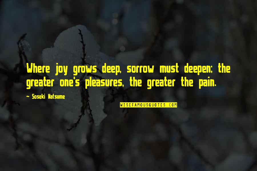 Deepen Quotes By Soseki Natsume: Where joy grows deep, sorrow must deepen; the