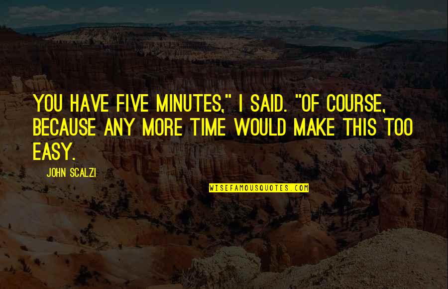 Deepended Quotes By John Scalzi: You have five minutes," I said. "Of course, Deepended Quotes By John Scalzi: You have five minutes," I said. "Of course,