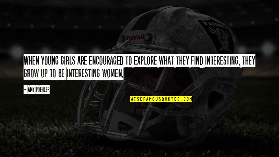 Deepender Hooda Quotes By Amy Poehler: When young girls are encouraged to explore what Deepender Hooda Quotes By Amy Poehler: When young girls are encouraged to explore what