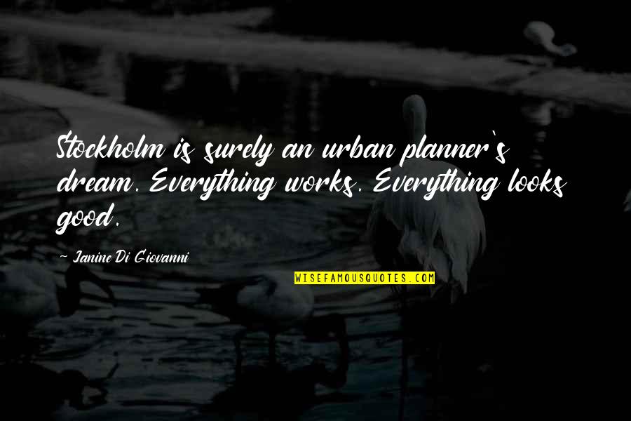 Deepender Hooda Quotes By Janine Di Giovanni: Stockholm is surely an urban planner's dream. Everything Deepender Hooda Quotes By Janine Di Giovanni: Stockholm is surely an urban planner's dream. Everything