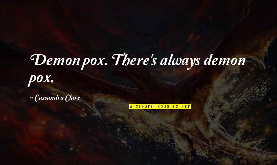 Deependra Gautam Quotes By Cassandra Clare: Demon pox. There's always demon pox. Deependra Gautam Quotes By Cassandra Clare: Demon pox. There's always demon pox.