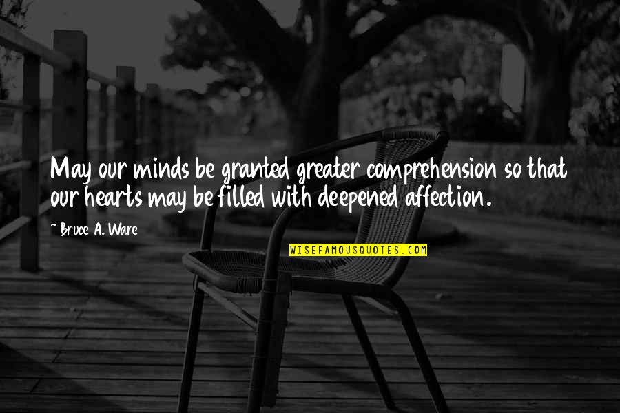 Deepened Quotes By Bruce A. Ware: May our minds be granted greater comprehension so