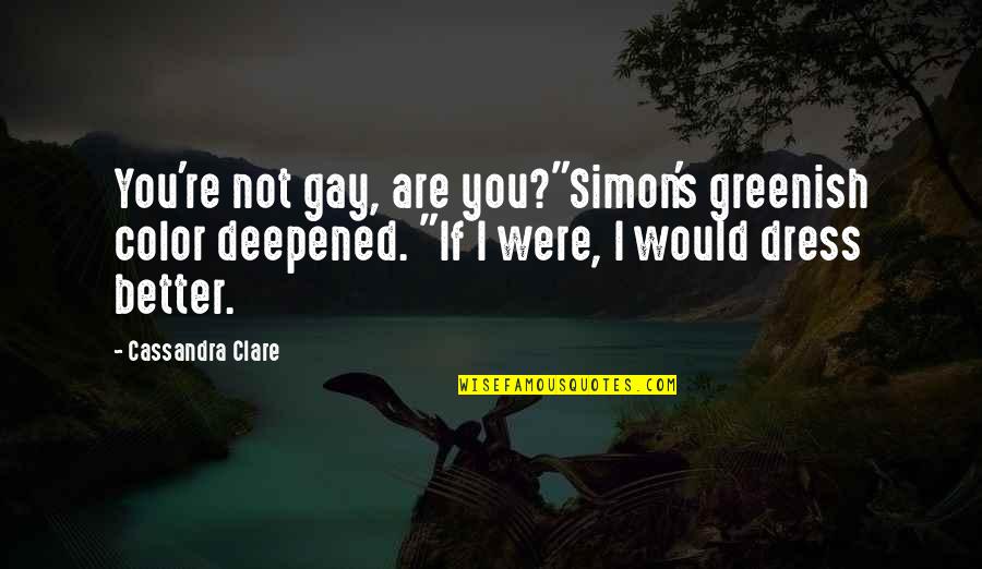 Deepened Quotes By Cassandra Clare: You're not gay, are you?"Simon's greenish color deepened.