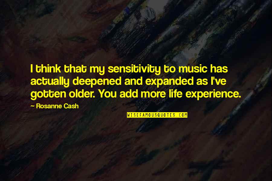 Deepened Quotes By Rosanne Cash: I think that my sensitivity to music has