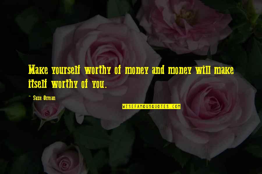 Deepened Synonym Quotes By Suze Orman: Make yourself worthy of money and money will