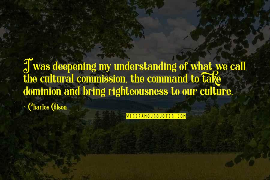 Deepening Quotes By Charles Colson: I was deepening my understanding of what we Deepening Quotes By Charles Colson: I was deepening my understanding of what we