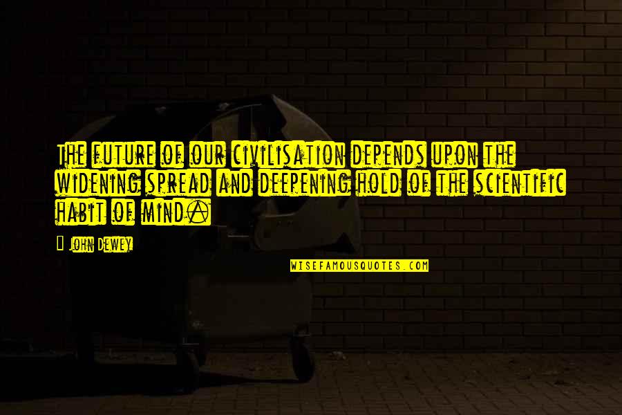 Deepening Quotes By John Dewey: The future of our civilisation depends upon the