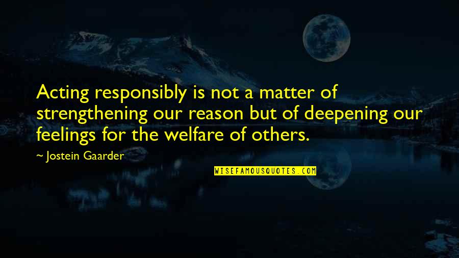 Deepening Quotes By Jostein Gaarder: Acting responsibly is not a matter of strengthening