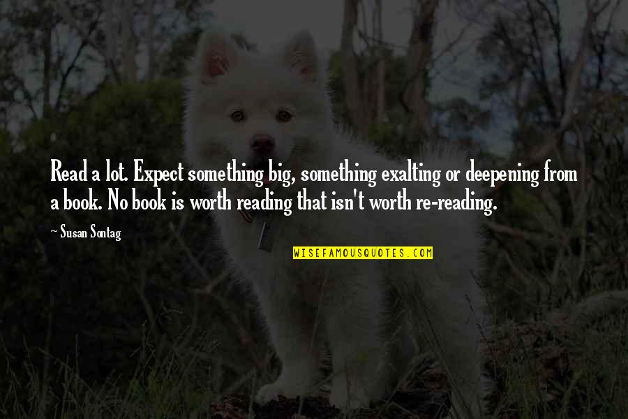 Deepening Quotes By Susan Sontag: Read a lot. Expect something big, something exalting