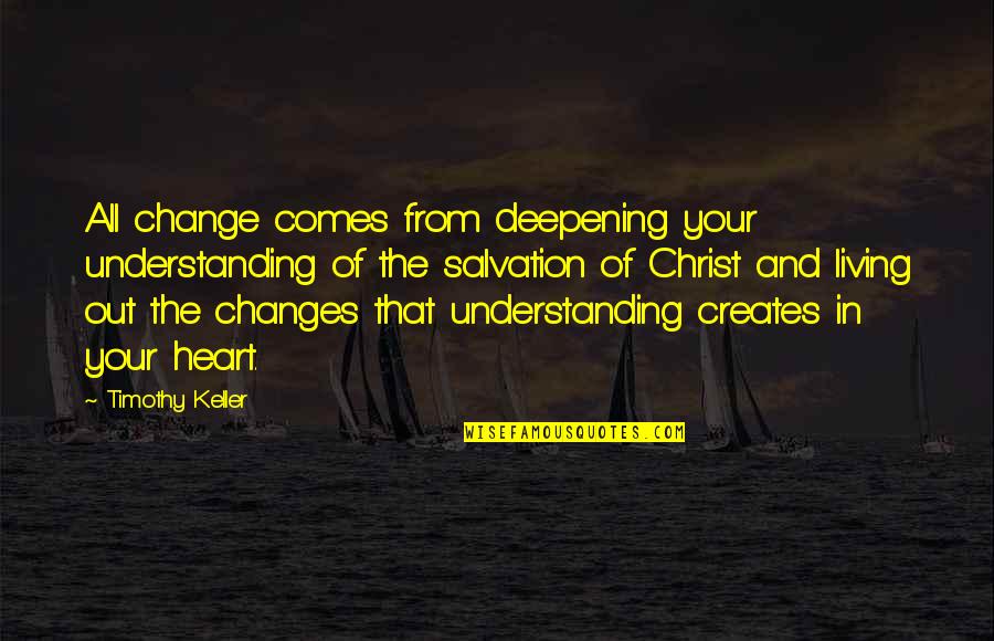 Deepening Quotes By Timothy Keller: All change comes from deepening your understanding of