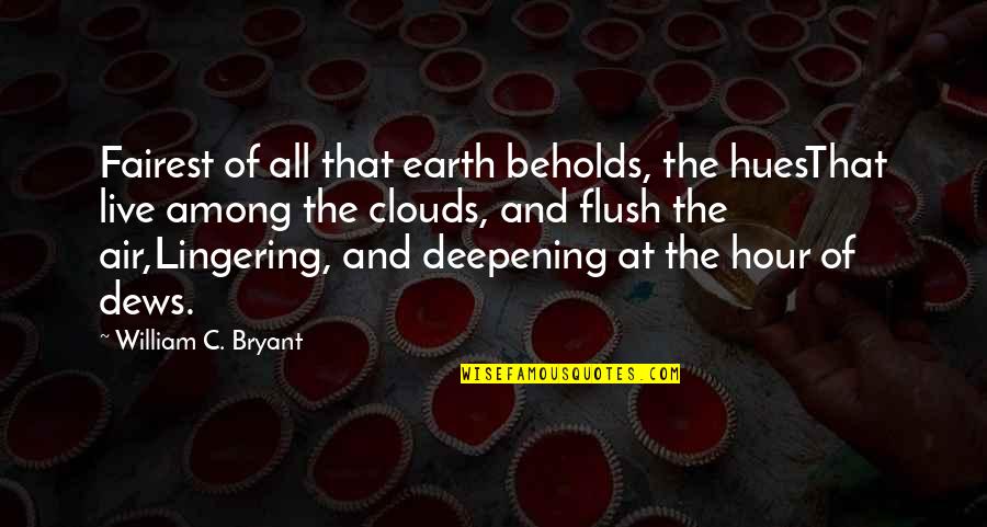 Deepening Quotes By William C. Bryant: Fairest of all that earth beholds, the huesThat