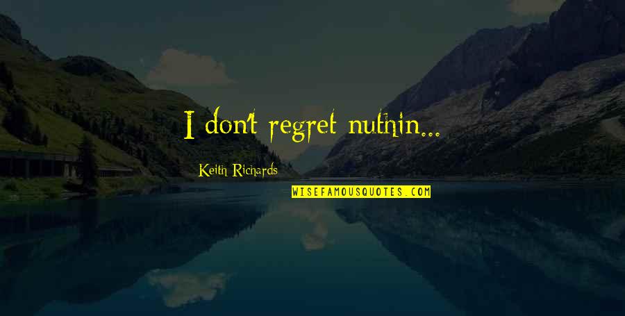 Deepening Relationship Quotes By Keith Richards: I don't regret nuthin...