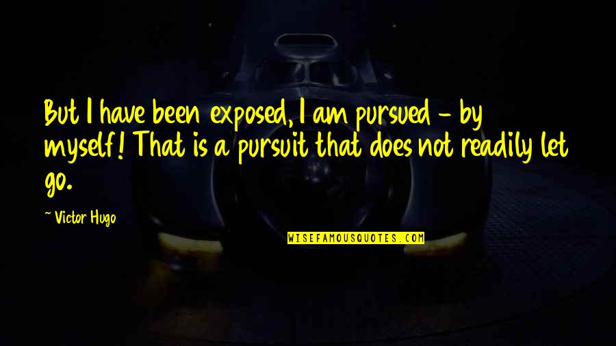 Deepenings Quotes By Victor Hugo: But I have been exposed, I am pursued