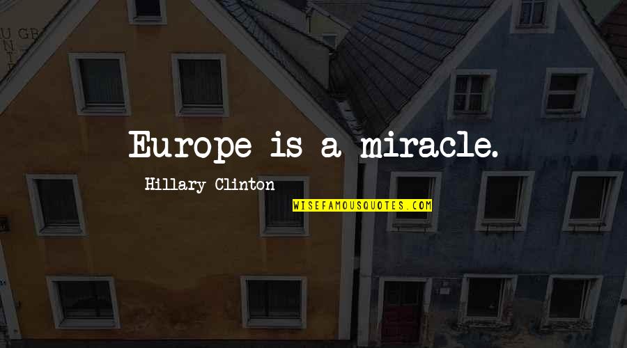 Deeper Christian Life Quotes By Hillary Clinton: Europe is a miracle.