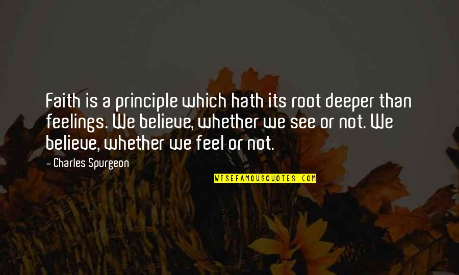 Deeper Faith Quotes By Charles Spurgeon: Faith is a principle which hath its root Deeper Faith Quotes By Charles Spurgeon: Faith is a principle which hath its root
