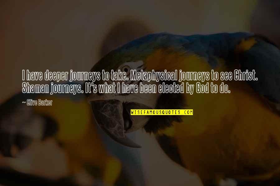 Deeper Faith Quotes By Clive Barker: I have deeper journeys to take. Metaphysical journeys Deeper Faith Quotes By Clive Barker: I have deeper journeys to take. Metaphysical journeys