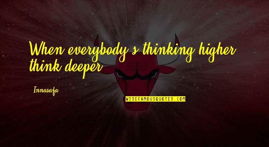 Deeper Life Quotes By Innasafa: When everybody's thinking higher, think deeper.