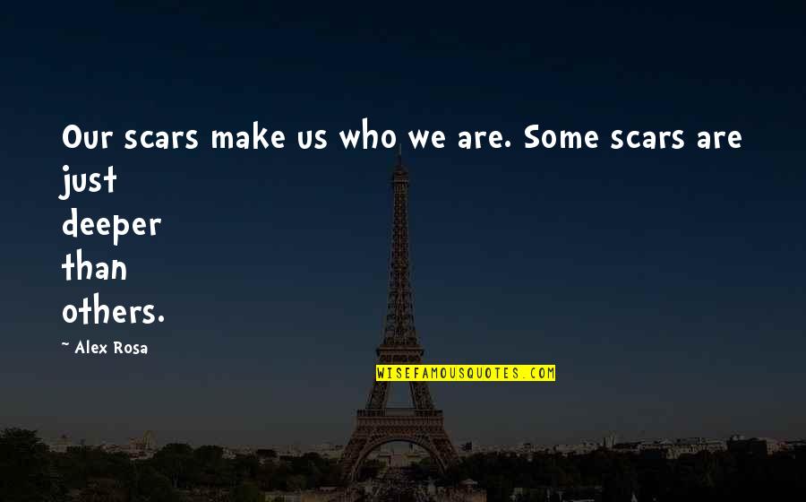 Deeper Love Quotes By Alex Rosa: Our scars make us who we are. Some
